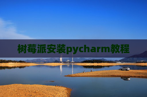 树莓派安装pycharm教程